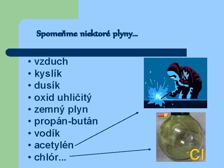 Spomeňme niektoré plyny. . . • vzduch • kyslík • dusík • oxid uhličitý