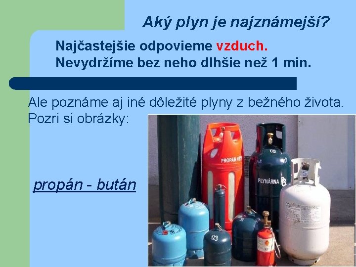 Aký plyn je najznámejší? Najčastejšie odpovieme vzduch. Nevydržíme bez neho dlhšie než 1 min.