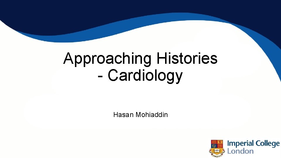 Approaching Histories - Cardiology Hasan Mohiaddin 