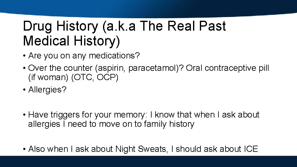 Drug History (a. k. a The Real Past Medical History) • Are you on