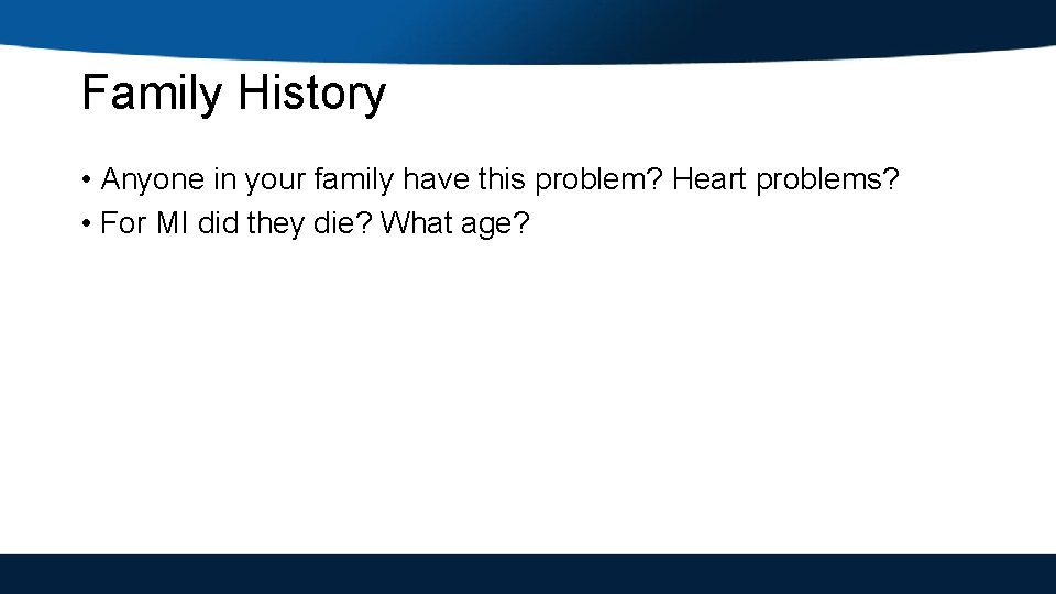 Family History • Anyone in your family have this problem? Heart problems? • For