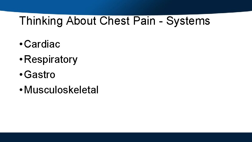 Thinking About Chest Pain - Systems • Cardiac • Respiratory • Gastro • Musculoskeletal