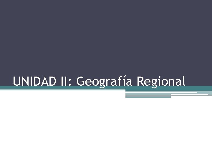 UNIDAD II: Geografía Regional 