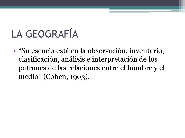 LA GEOGRAFÍA • “Su esencia está en la observación, inventario, clasificación, análisis e interpretación