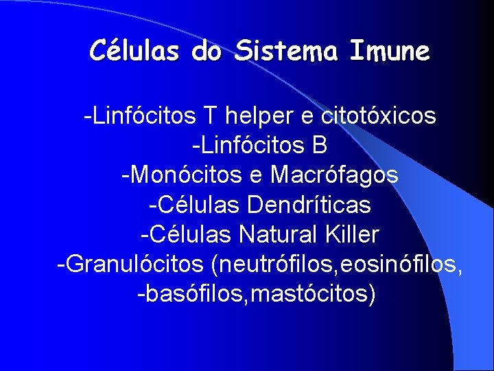 Células do Sistema Imune -Linfócitos T helper e citotóxicos -Linfócitos B -Monócitos e Macrófagos