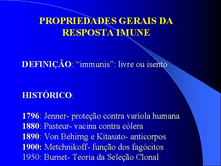 PROPRIEDADES GERAIS DA RESPOSTA IMUNE DEFINIÇÃO: “immunis”: livre ou isento HISTÓRICO: 1796: Jenner- proteção