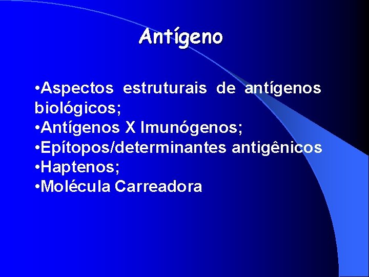 Antígeno • Aspectos estruturais de antígenos biológicos; • Antígenos X Imunógenos; • Epítopos/determinantes antigênicos