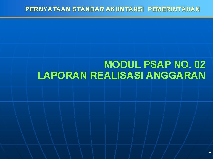 PERNYATAAN STANDAR AKUNTANSI PEMERINTAHAN MODUL PSAP NO. 02 LAPORAN REALISASI ANGGARAN 1 