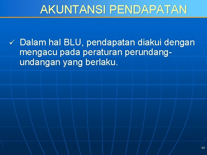 AKUNTANSI PENDAPATAN ü Dalam hal BLU, pendapatan diakui dengan mengacu pada peraturan perundangan yang