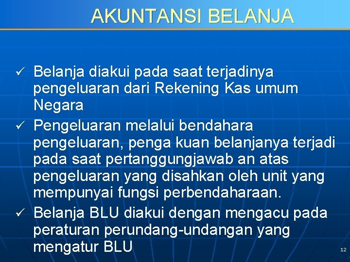 AKUNTANSI BELANJA Belanja diakui pada saat terjadinya pengeluaran dari Rekening Kas umum Negara ü