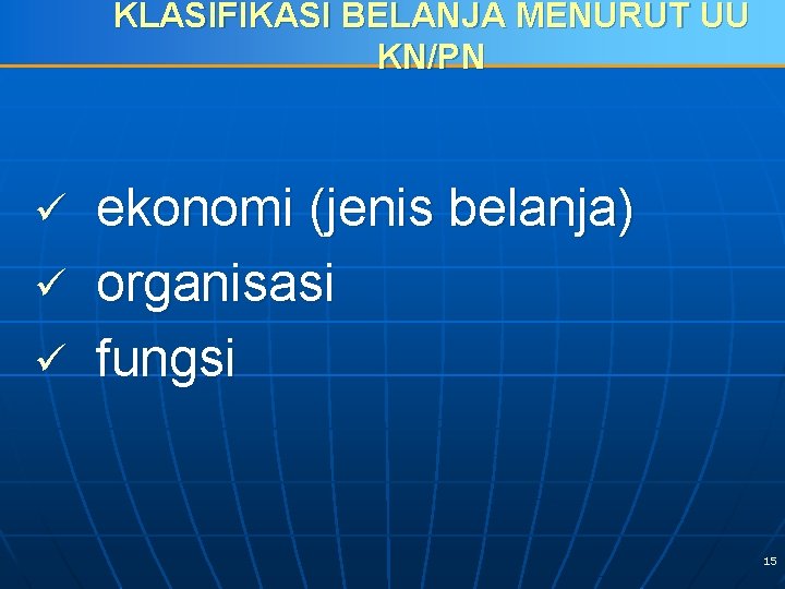 KLASIFIKASI BELANJA MENURUT UU KN/PN ekonomi (jenis belanja) ü organisasi ü fungsi ü 15