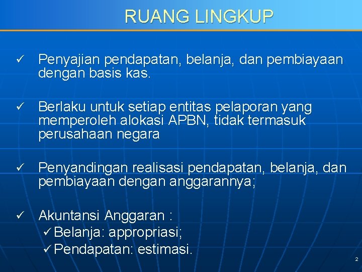 RUANG LINGKUP ü Penyajian pendapatan, belanja, dan pembiayaan dengan basis kas. ü Berlaku untuk