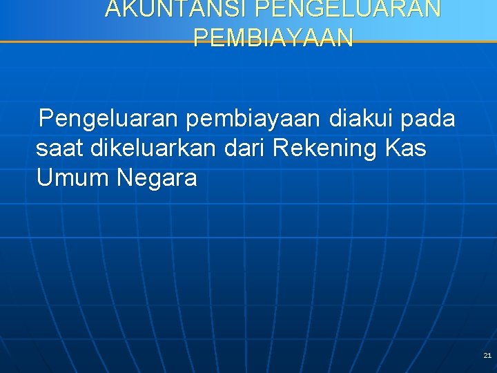 AKUNTANSI PENGELUARAN PEMBIAYAAN Pengeluaran pembiayaan diakui pada saat dikeluarkan dari Rekening Kas Umum Negara