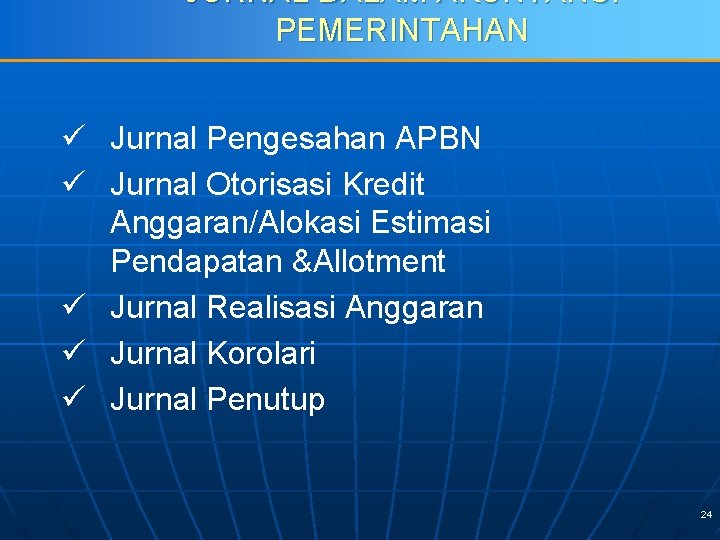 JURNAL DALAM AKUNTANSI PEMERINTAHAN ü Jurnal Pengesahan APBN ü Jurnal Otorisasi Kredit Anggaran/Alokasi Estimasi