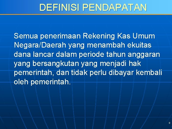 DEFINISI PENDAPATAN Semua penerimaan Rekening Kas Umum Negara/Daerah yang menambah ekuitas dana lancar dalam