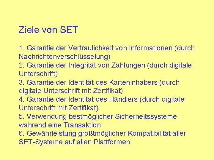 Ziele von SET 1. Garantie der Vertraulichkeit von Informationen (durch Nachrichtenverschlüsselung) 2. Garantie der