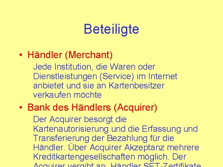 Beteiligte • Händler (Merchant) Jede Institution, die Waren oder Dienstleistungen (Service) im Internet anbietet