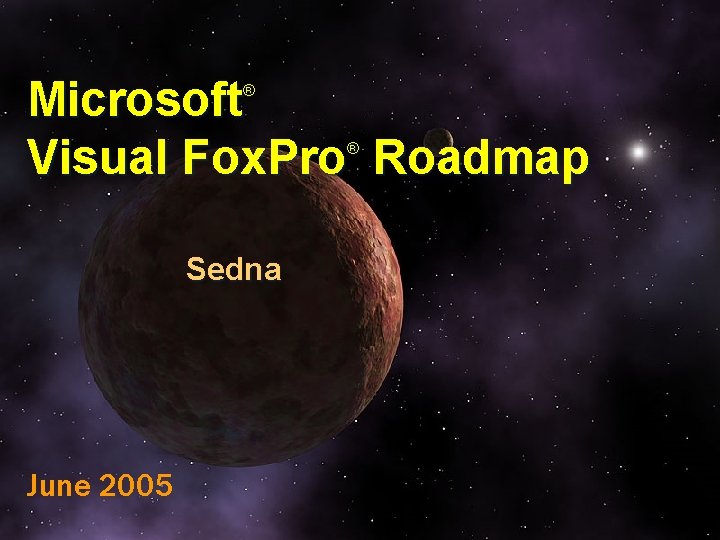 Microsoft Visual Fox. Pro Roadmap ® ® Sedna June 2005 