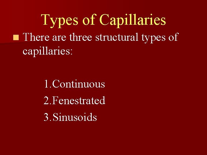 Types of Capillaries n There are three structural types of capillaries: 1. Continuous 2.