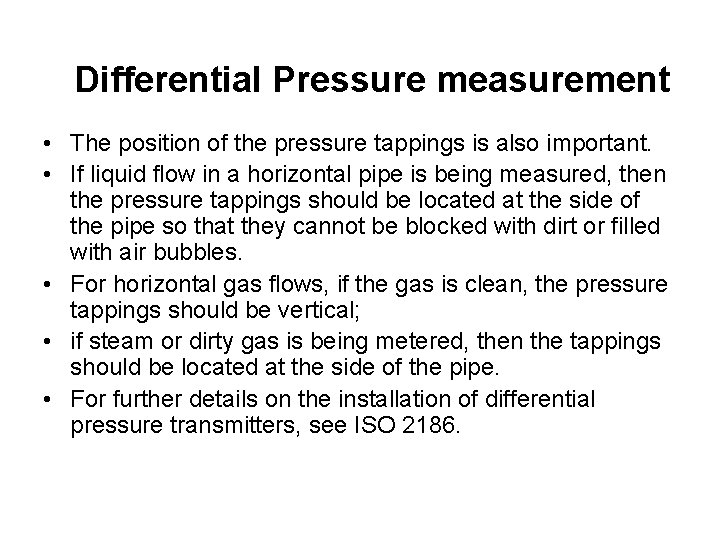 Differential Pressure measurement • The position of the pressure tappings is also important. •