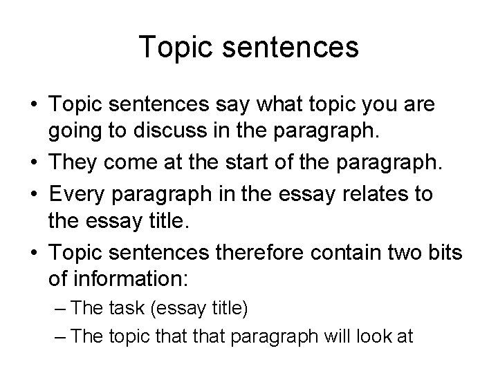 Topic sentences • Topic sentences say what topic you are going to discuss in