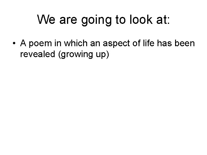 We are going to look at: • A poem in which an aspect of