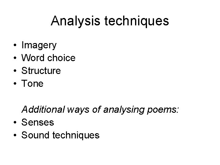 Analysis techniques • • Imagery Word choice Structure Tone Additional ways of analysing poems: