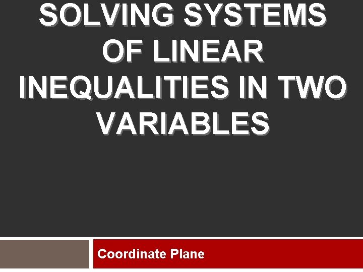 SOLVING SYSTEMS OF LINEAR INEQUALITIES IN TWO VARIABLES Coordinate Plane 