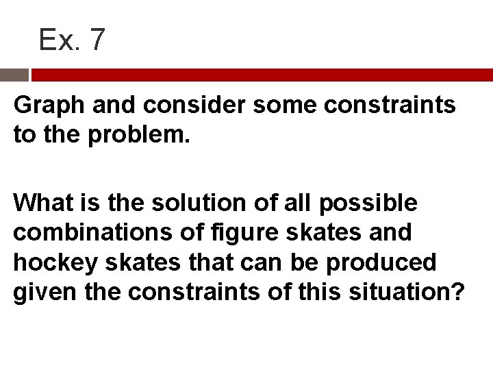 Ex. 7 Graph and consider some constraints to the problem. What is the solution