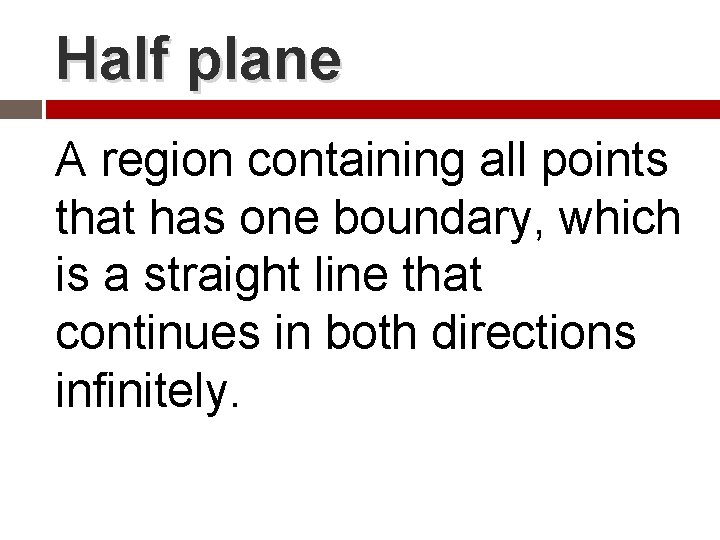 Half plane A region containing all points that has one boundary, which is a