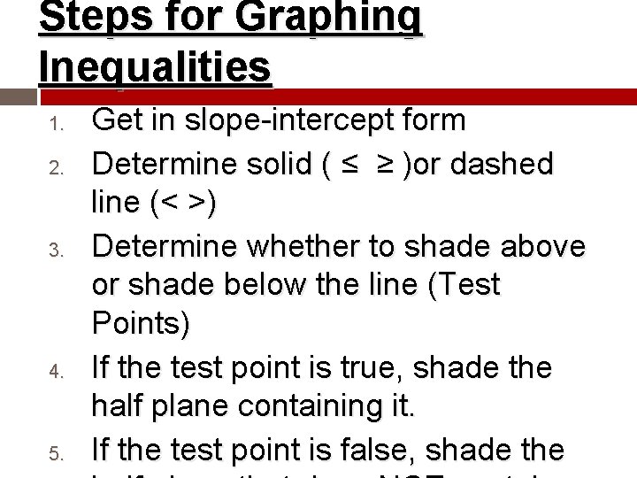 Steps for Graphing Inequalities 1. 2. 3. 4. 5. Get in slope-intercept form Determine