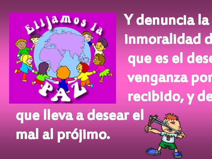 Y denuncia la inmoralidad d que es el dese venganza por recibido, y de