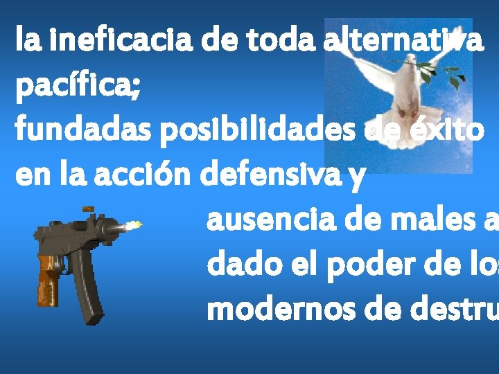 la ineficacia de toda alternativa pacífica; fundadas posibilidades de éxito en la acción defensiva