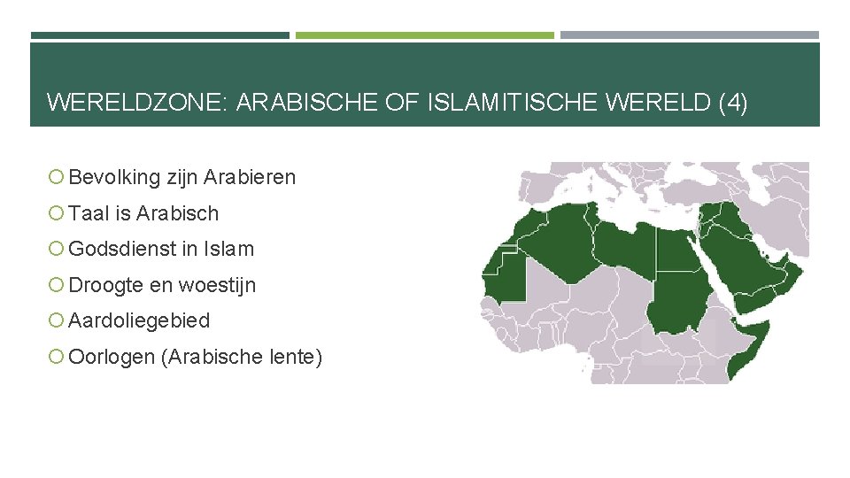 WERELDZONE: ARABISCHE OF ISLAMITISCHE WERELD (4) Bevolking zijn Arabieren Taal is Arabisch Godsdienst in