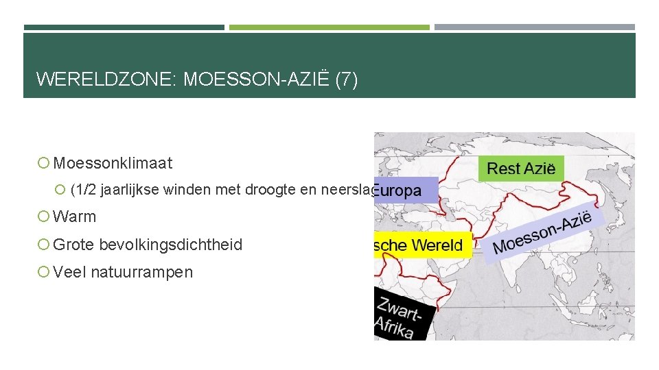 WERELDZONE: MOESSON-AZIË (7) Moessonklimaat (1/2 jaarlijkse winden met droogte en neerslag) Warm Grote bevolkingsdichtheid