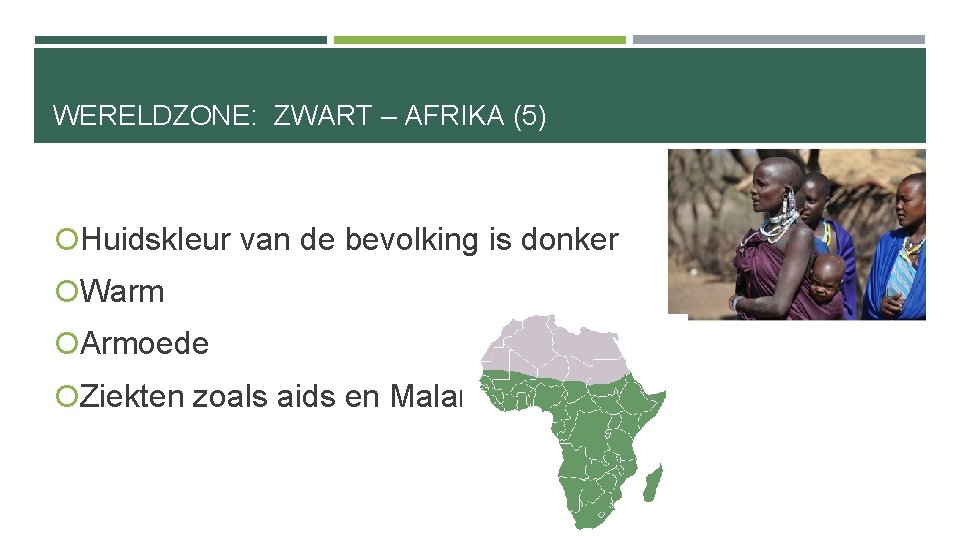 WERELDZONE: ZWART – AFRIKA (5) Huidskleur van de bevolking is donker Warm Armoede Ziekten