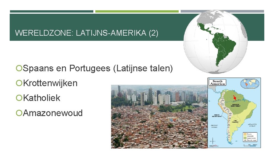 WERELDZONE: LATIJNS-AMERIKA (2) Spaans en Portugees (Latijnse talen) Krottenwijken Katholiek Amazonewoud 
