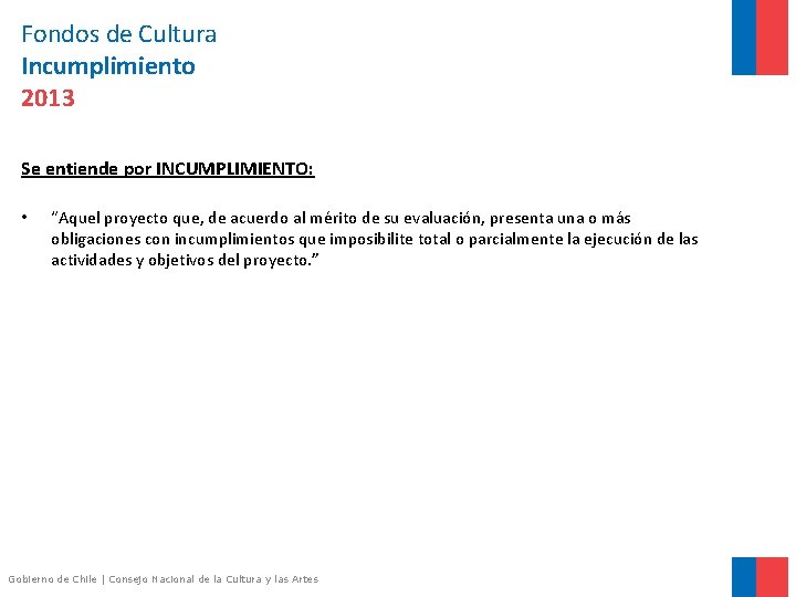 Fondos de Cultura Incumplimiento 2013 Se entiende por INCUMPLIMIENTO: • “Aquel proyecto que, de