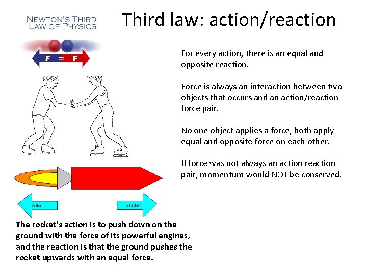 Third law: action/reaction For every action, there is an equal and opposite reaction. Force