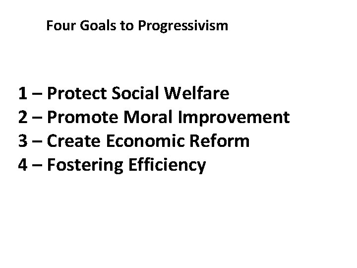 Four Goals to Progressivism 1 – Protect Social Welfare 2 – Promote Moral Improvement