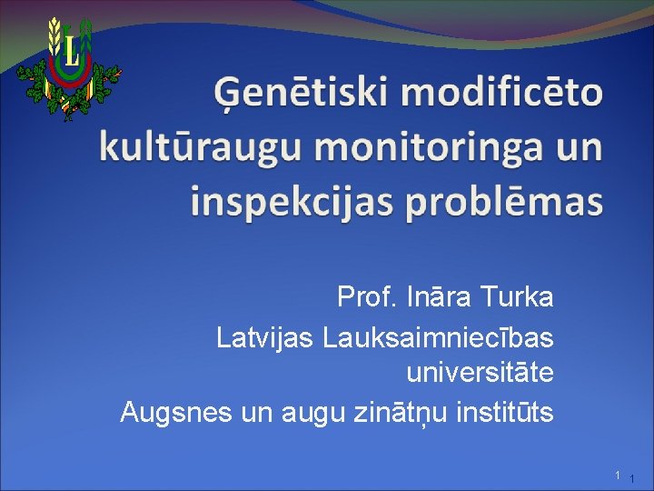 Prof. Ināra Turka Latvijas Lauksaimniecības universitāte Augsnes un augu zinātņu institūts 1 1 