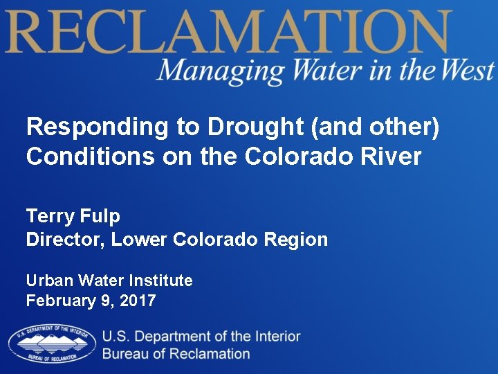 Responding to Drought (and other) Conditions on the Colorado River Terry Fulp Director, Lower
