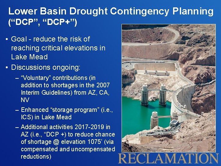 Lower Basin Drought Contingency Planning (“DCP”, “DCP+”) • Goal - reduce the risk of