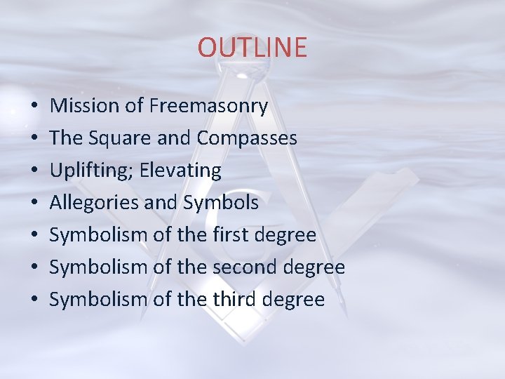 OUTLINE • • Mission of Freemasonry The Square and Compasses Uplifting; Elevating Allegories and