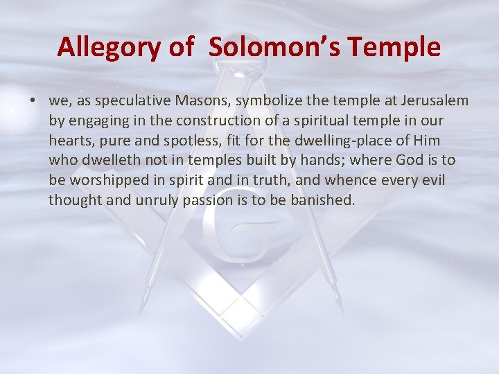 Allegory of Solomon’s Temple • we, as speculative Masons, symbolize the temple at Jerusalem