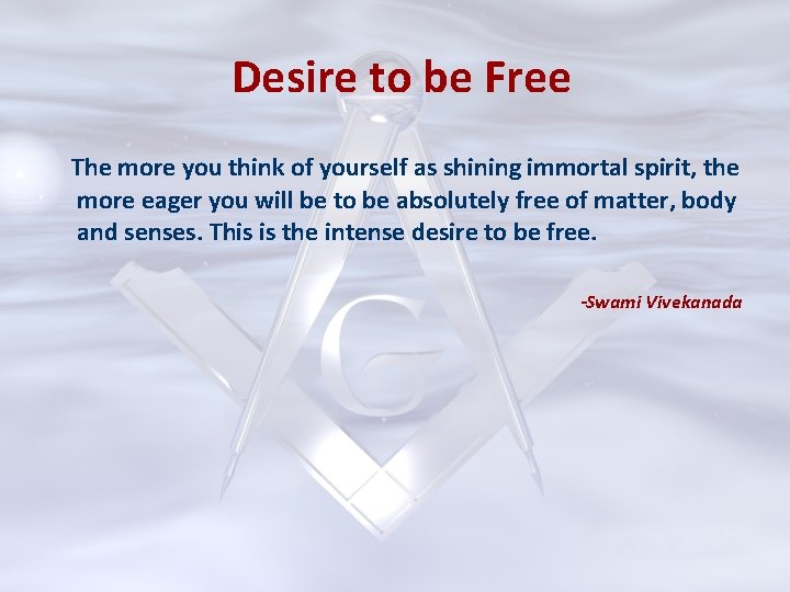 Desire to be Free The more you think of yourself as shining immortal spirit,