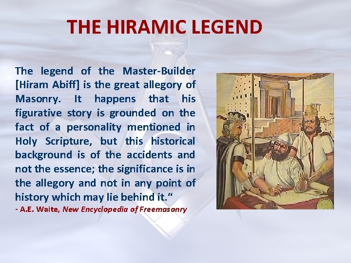 THE HIRAMIC LEGEND The legend of the Master-Builder [Hiram Abiff] is the great allegory
