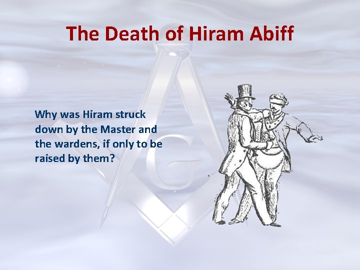 The Death of Hiram Abiff Why was Hiram struck down by the Master and