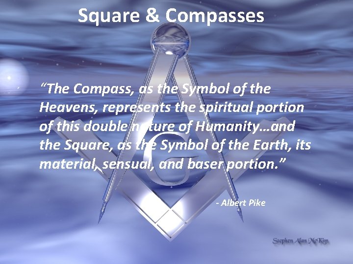Square & Compasses “The Compass, as the Symbol of the Heavens, represents the spiritual