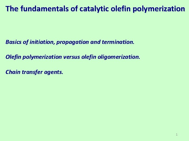 The fundamentals of catalytic olefin polymerization Basics of initiation, propagation and termination. Olefin polymerization